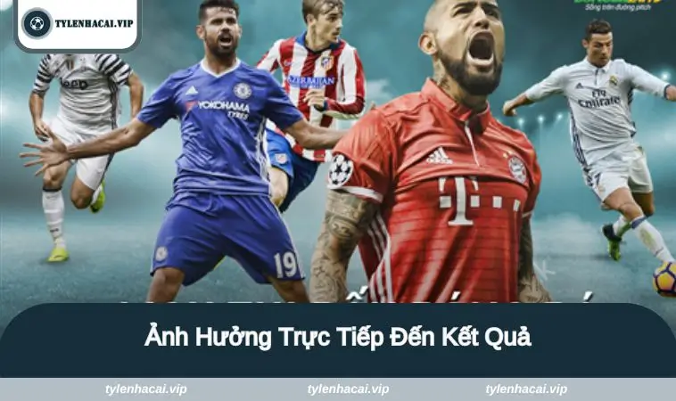 anh huong truc tiep den ket qua Ảnh hưởng đến kết quả