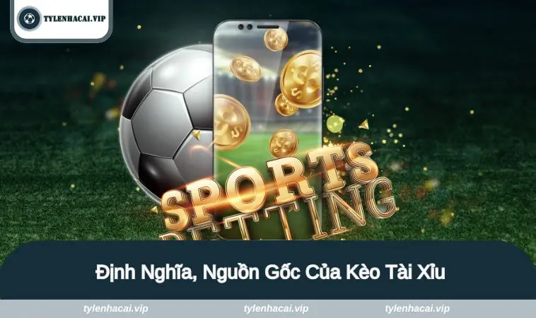 keo tai xiu 1 Cùng tìm hiểu định nghĩa, nguồn gốc của kèo tài xỉu