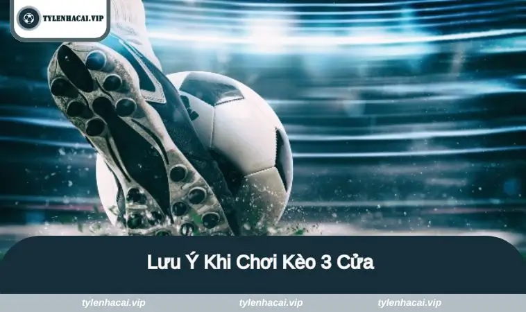 luu y khi choi keo 3 cua Lưu ý khi chơi loại hình này
