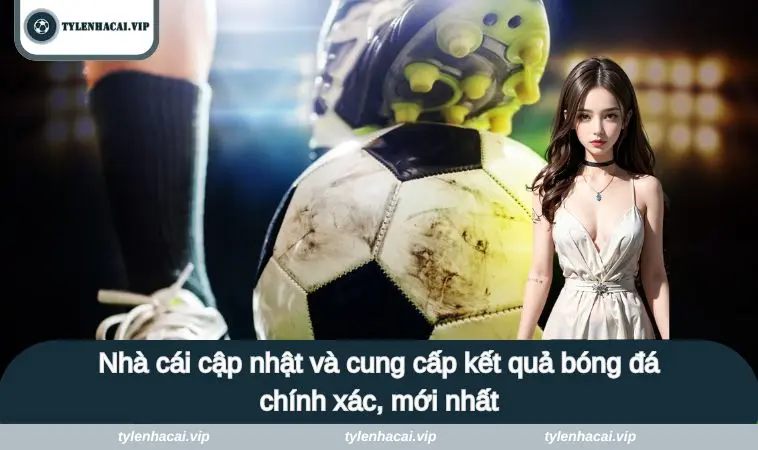 ty le nha cai 9 Nhà cái cập nhật và cung cấp kết quả bóng đá chính xác, mới nhất