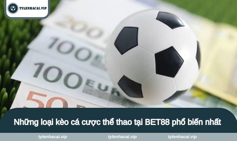 Những loại kèo cá cược thể thao tại BET88 phổ biến nhất 