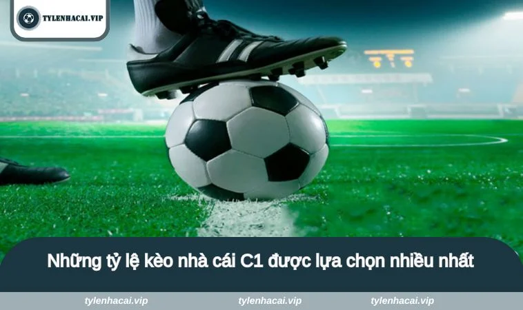 ty le keo nha cai c1 2 Những tỷ lệ kèo nhà cái C1 được lựa chọn nhiều nhất