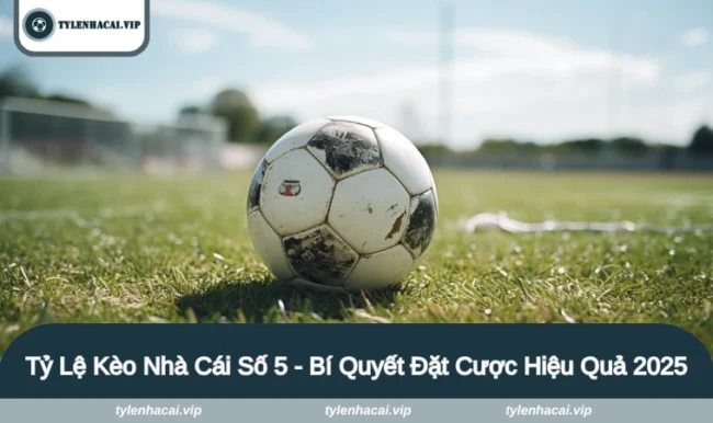 tỷ lệ kèo nhà cái số 5