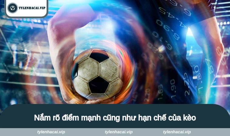 Nắm rõ điểm mạnh cũng như hạn chế của kèo